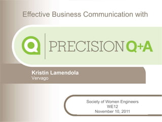 Kristin Lamendola
Vervago
Effective Business Communication with
Society of Women Engineers
WE12
November 10, 2011
 