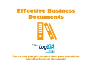 Effective Business
       Documents




              from




Tips to help you get the most from your procedures
           and other business documents.
 