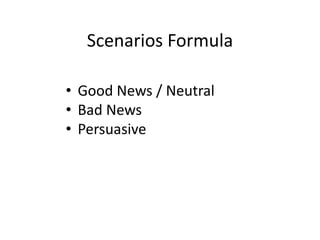 Scenarios Formula
• Good News / Neutral
• Bad News
• Persuasive
 