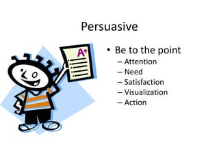 Persuasive
• Be to the point
– Attention
– Need
– Satisfaction
– Visualization
– Action
 