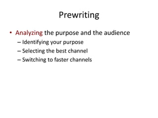 Prewriting
• Analyzing the purpose and the audience
– Identifying your purpose
– Selecting the best channel
– Switching to faster channels
 