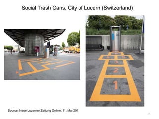 7
Social Trash Cans, City of Lucern (Switzerland)
Source: Neue Luzerner Zeitung Online, 11. Mai 2011
 
