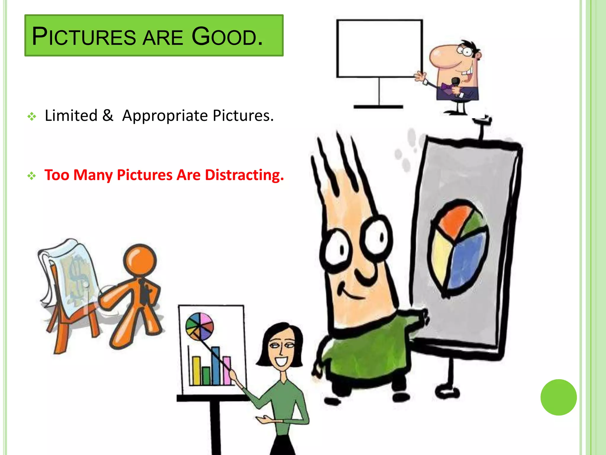 PICTURES ARE GOOD.


   Limited & Appropriate Pictures.


   Too Many Pictures Are Distracting.
 