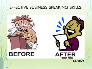 EFFECTIVE BUSINESS SPEAKING SKILLS
1.6.2022
 