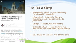 To Tell a Story
• Elementary school - I was a traveling
“professional” storyteller
• High school - I started a literary
publication; and I almost went into
journalism
• College – I wrote play and poetry
• Graduate school – I was courting my
wife-to-be and translated Chinese poetry
• … …
• 60+ essays on LinkedIn and other media
Article link
 