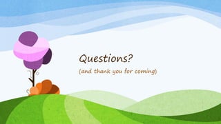 Questions?
(and thank you for coming)
 