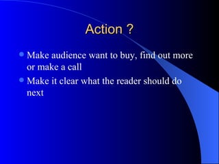 Desire ? Arouse reader’s desire Describe benefits rather than features Emphasis what is unique, topical or new Give guarantees or evidence of testing Perhaps, give incentive to reply early 