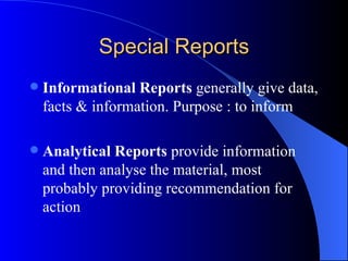 Routine Reports Representatives’ report on sales visits Managers’ reports on the work of their departments Equipment and maintenance reports Progress reports to superiors Safety reports Accident reports 