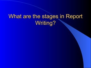 The report-writing process Before you write Compile data Produce a draft Finalize the report 