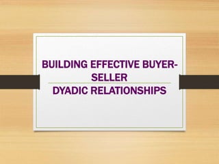 BUILDING EFFECTIVE BUYER-
SELLER
DYADIC RELATIONSHIPS
 