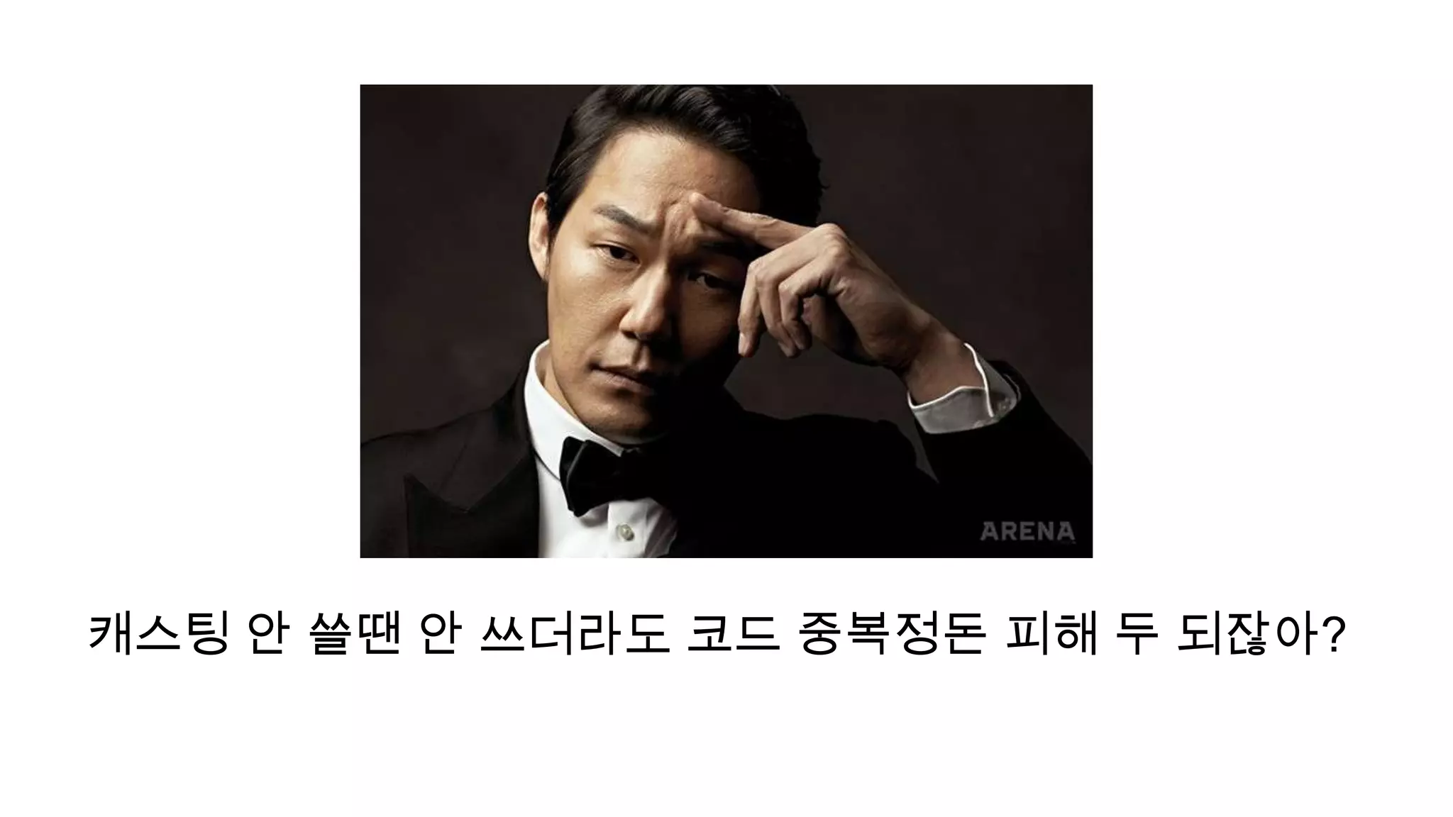 캐스팅 안 쓸땐 안 쓰더라도 코드 중복정돈 피해 두 되잖아?
 