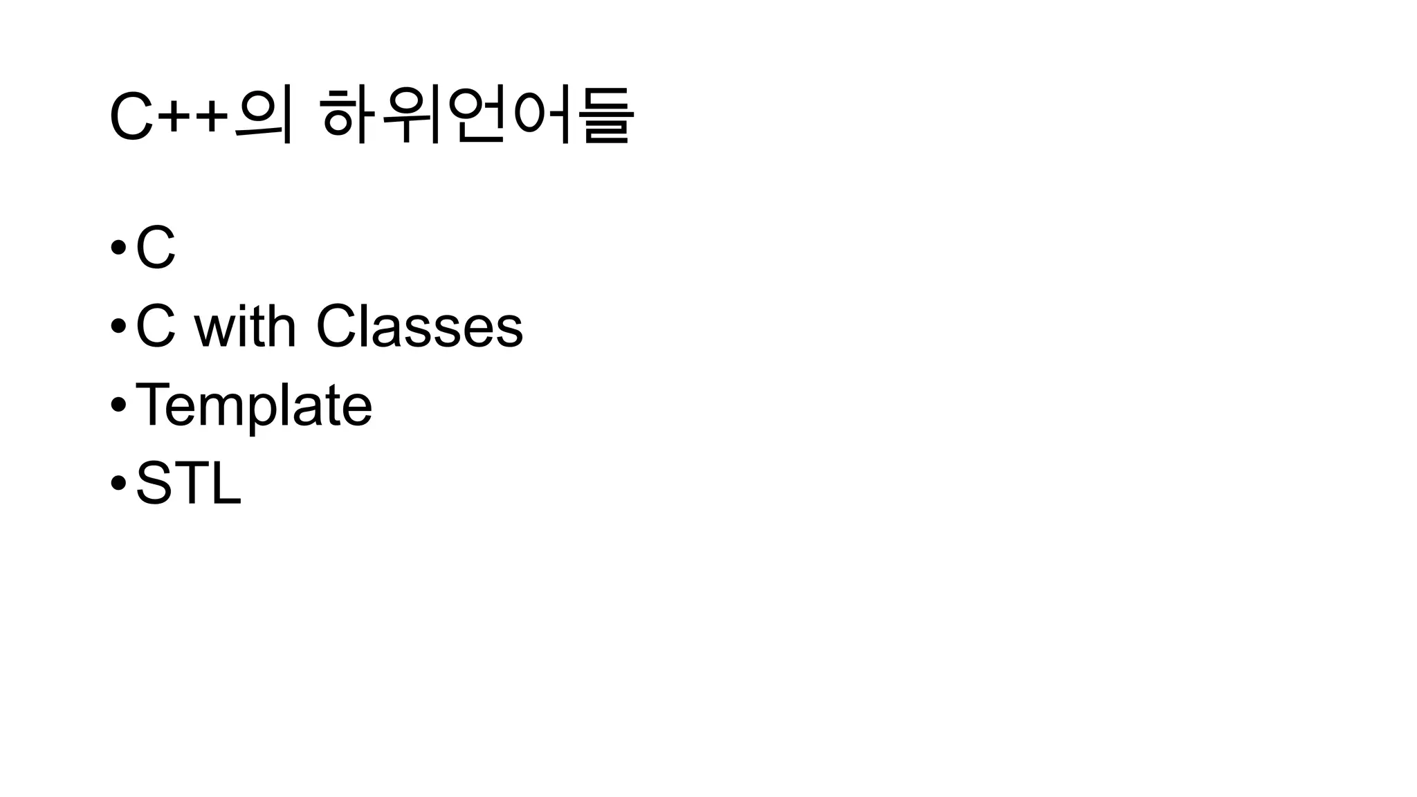 C++의 하위언어들
•C
•C with Classes
•Template
•STL
 