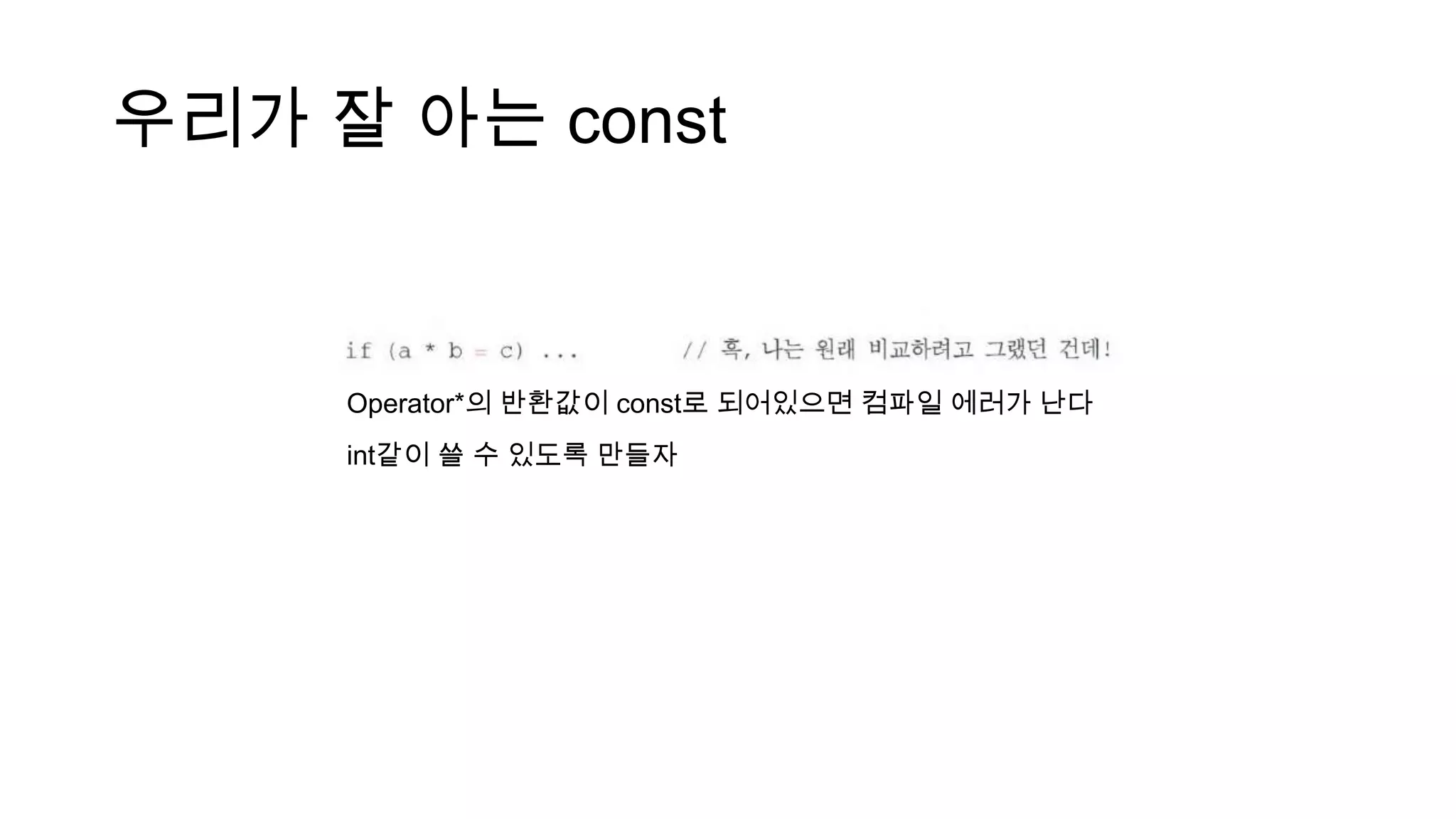 우리가 잘 아는 const
Operator*의 반환값이 const로 되어있으면 컴파일 에러가 난다
int같이 쓸 수 있도록 만들자
 