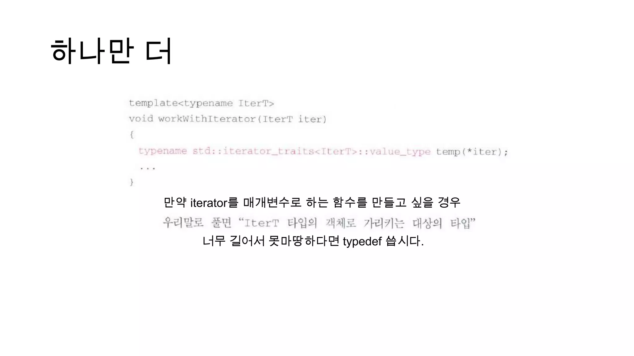 하나만 더
만약 iterator를 매개변수로 하는 함수를 만들고 싶을 경우
너무 길어서 못마땅하다면 typedef 씁시다.
 