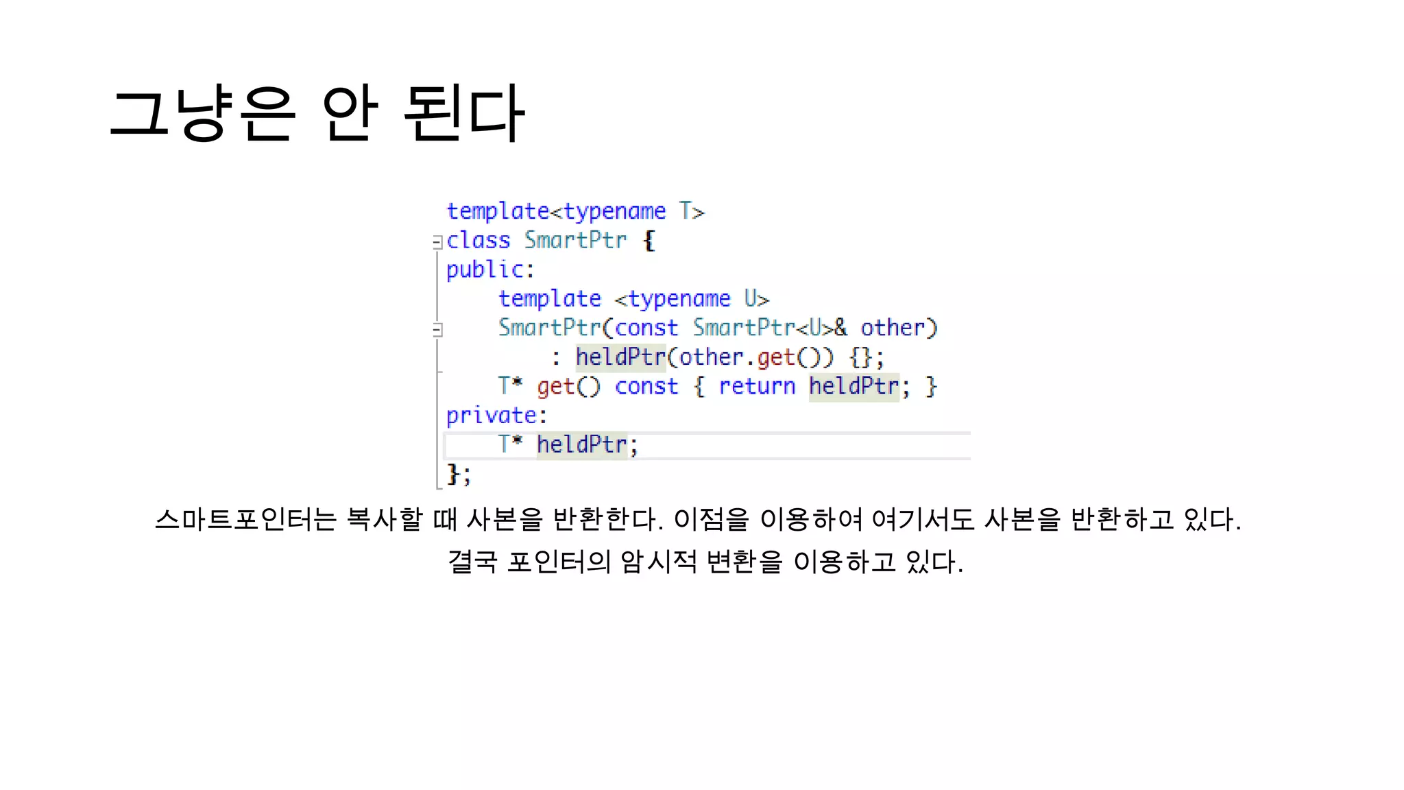 그냥은 안 된다
스마트포인터는 복사할 때 사본을 반환한다. 이점을 이용하여 여기서도 사본을 반환하고 있다.
결국 포인터의 암시적 변환을 이용하고 있다.
 