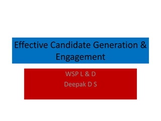 Effective Candidate Generation &
Engagement
WSP L & D
Deepak D S
 