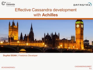 Effective Cassandra development
with Achilles

DuyHai DOAN | Freelance Developer

#CASSANDRAEU

CASSANDRASUMMIT
EU

 
