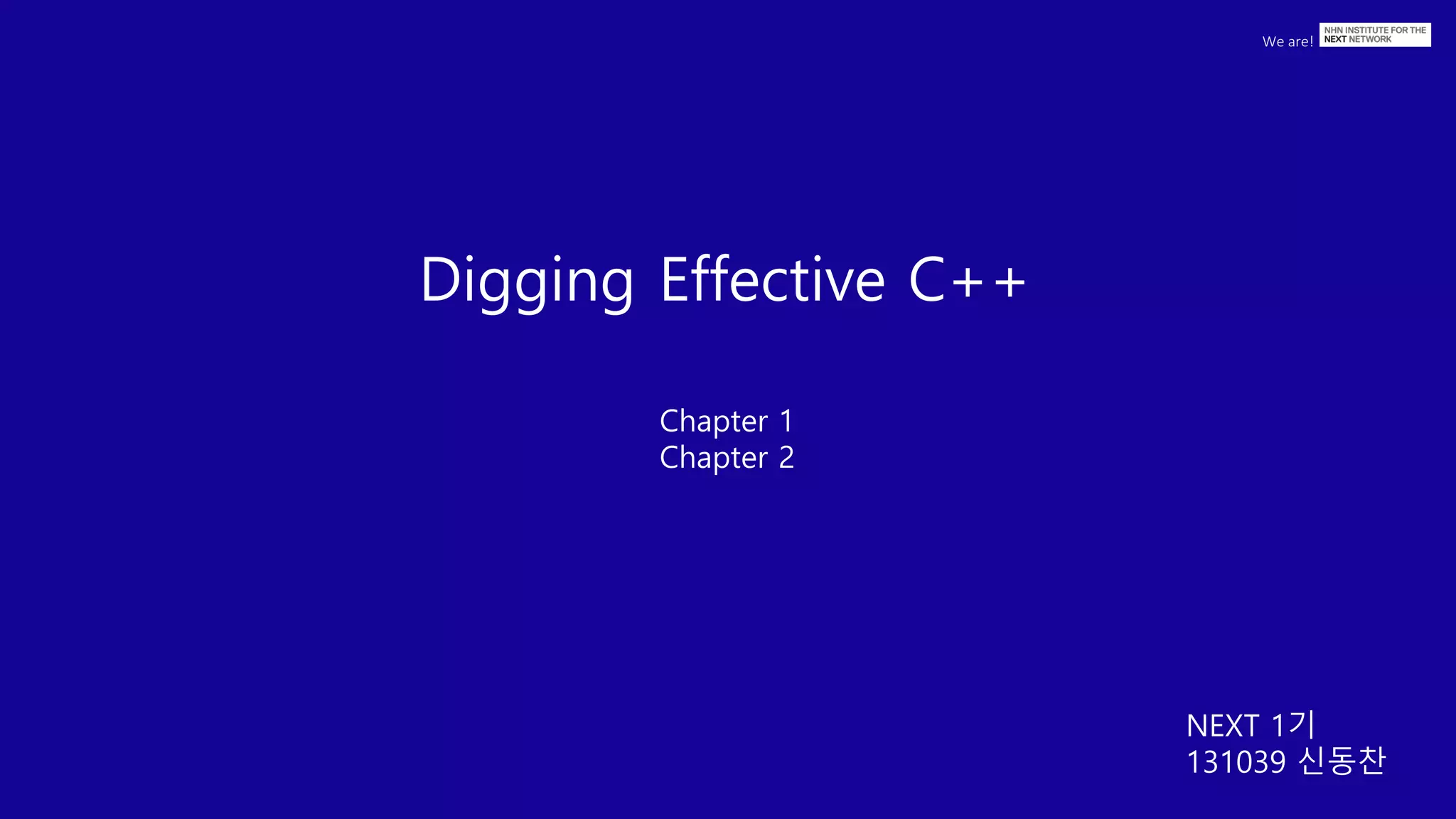 We are!
Digging Effective C++
Chapter 1
Chapter 2
NEXT 1기
131039 신동찬
 