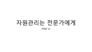 자원관리는 전문가에게
ITEM 13
 