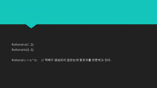 Rational a(1, 2);
Rational b(3, 5);
Rational c = a * b; // 객체가 생성되지 않았는데 참조자를 반환하고 있다.
 