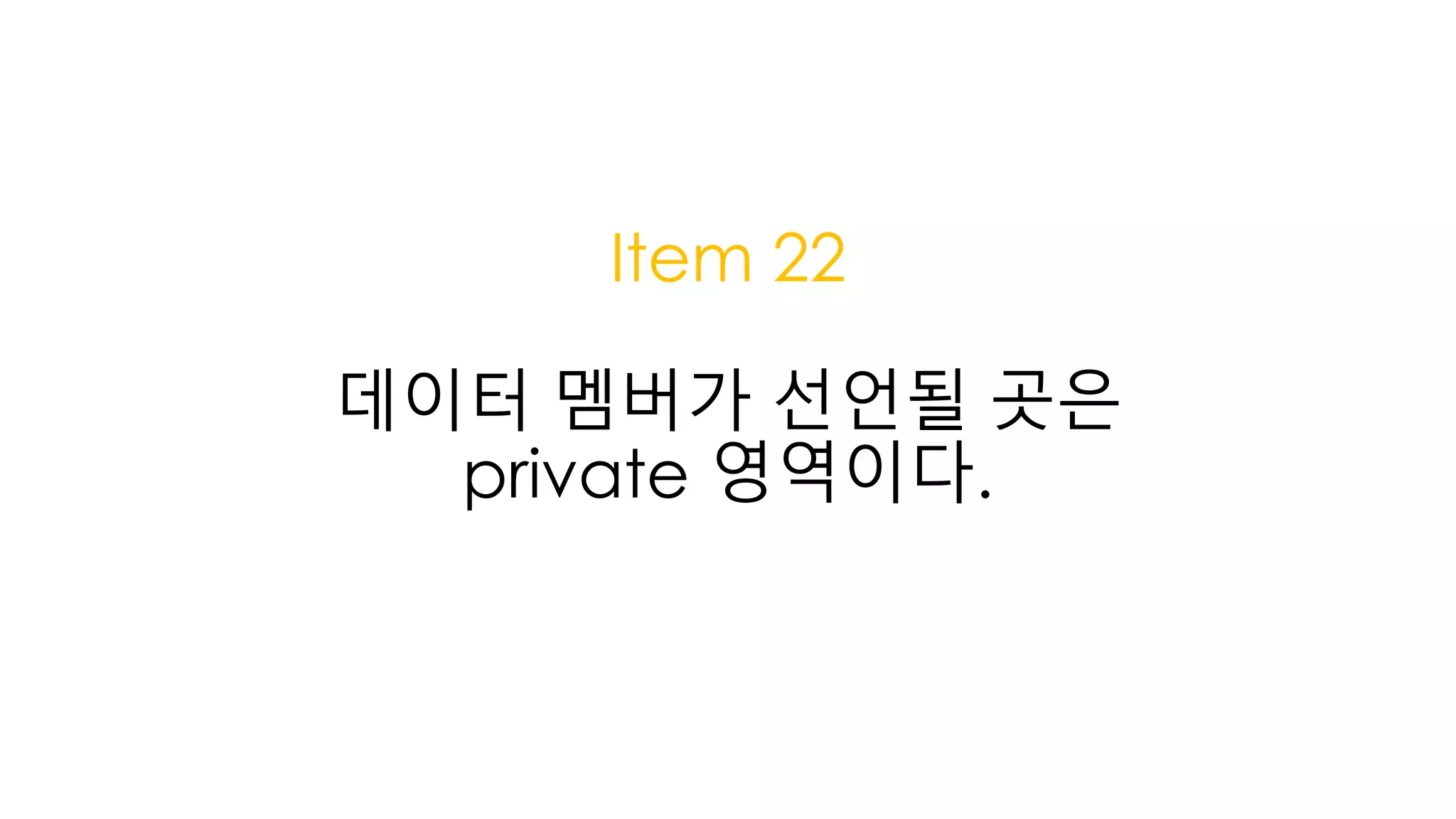 Item 22
데이터 멤버가 선언될 곳은
private 영역이다.
 