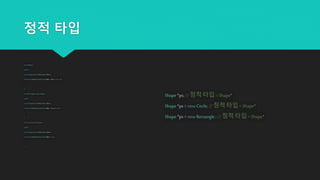 정적 타입
class Shape{
public:
enumSHapeColor{Red,Green,Blue};
virtualvoiddraw(SHapeColorcolor=Red) const =0;
...
};
class Rectangle:publicShape {
public:
enumSHapeColor{Red,Green,Blue};
virtualvoiddraw(SHapeColorcolor=Green) const;
...
};
class Circle:publicShape {
public:
enumSHapeColor{Red,Green,Blue};
virtualvoiddraw(SHapeColorcolor) const;
...
};
Shape*ps; // 정적 타입 = Shape*
Shape *ps = new Circle;//정적 타입 = Shape*
Shape *ps = new Rectangle ; // 정적 타입 = Shape*
 