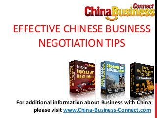 EFFECTIVE CHINESE BUSINESS
NEGOTIATION TIPS
For additional information about Business with China
please visit www.China-Business-Connect.com
 