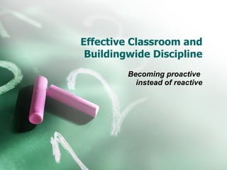 Effective Classroom and Buildingwide Discipline Becoming proactive  instead of reactive 