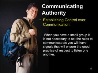 Communicating AuthorityEstablishing Control over CommunicationWhen you have a small group it is not necessary to set the rules to communicate as you will have signals that will ensure the good practice of respect to listen one another.2