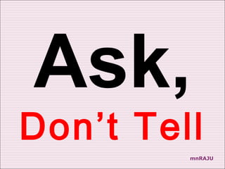 Ask,
Don’t Tell
         mnRAJU
 