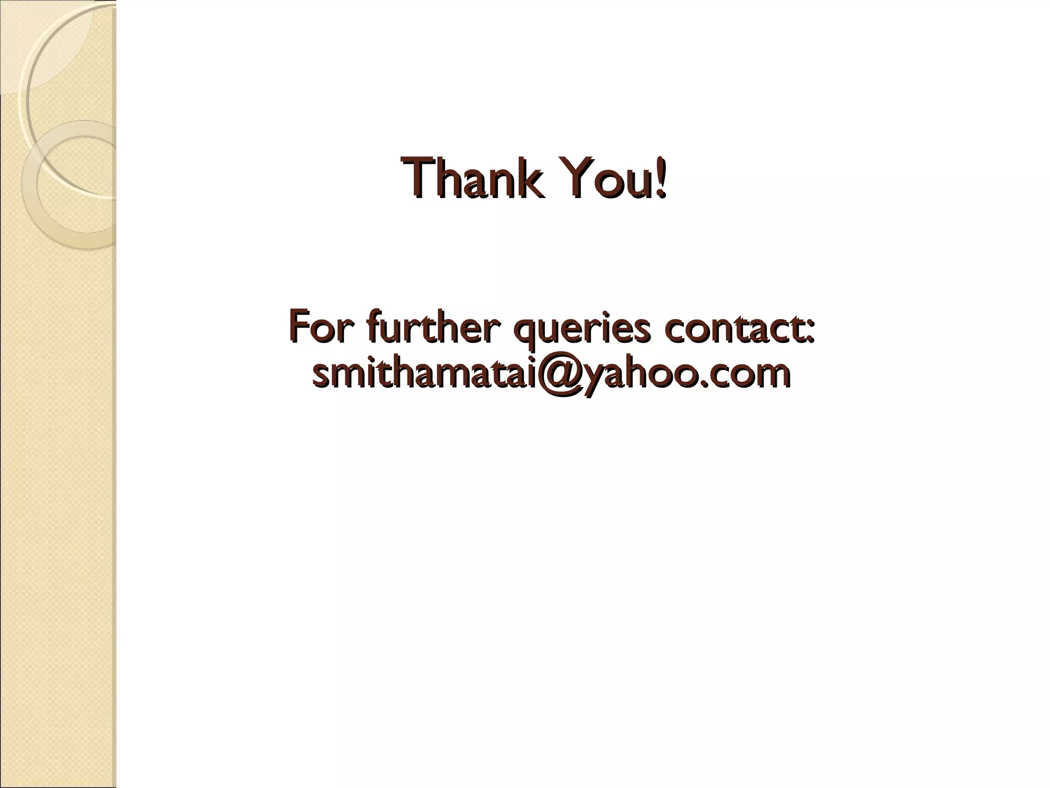 Thank You!
For further queries contact:
smithamatai@yahoo.com

 
