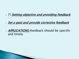  7) Setting objective and providing feedback
 Set a goal and provide corrective feedback
 APPLICATIONS-feedback should be specific
and timely
 