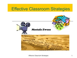 Effective Classroom Strategies Effective Classroom Strategies Mostafa Ewees 