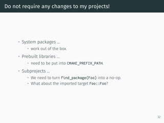 Do not require any changes to my projects!
• System packages …
• work out of the box.
• Prebuilt libraries …
• need to be ...