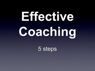 Effective
Coaching
5 steps
 