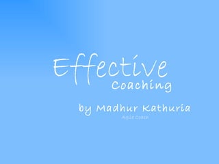 Effective Coaching by Madhur Kathuria Agile Coach 