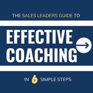EFFECTIVE
COACHING
6
THE SALES LEADERS GUIDE TO
IN SIMPLE STEPS
 