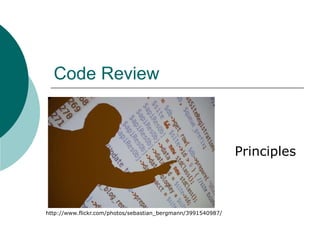 Code Review Principles http://www.flickr.com/photos/sebastian_bergmann/3991540987/ 