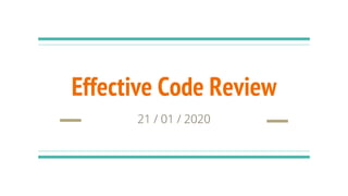 Effective Code Review
21 / 01 / 2020
 
