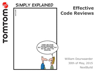 Effective
Code Reviews
William Deurwaarder
30th of May, 2015
NextBuild
 