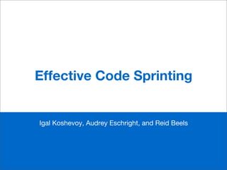 Effective Code Sprinting


Igal Koshevoy, Audrey Eschright, and Reid Beels
 