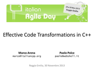 Effective Code Transformations in C++
Marco Arena

Paolo Polce

marco@italiancpp.org

paolo@webshell.it

Reggio Emilia, 30 Novembre 2013

 