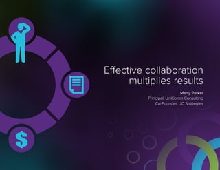 Effective collaboration
multiplies results
Marty Parker
Principal, UniComm Consulting
Co-Founder, UC Strategies
 