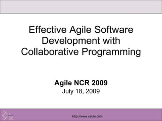 Agile NCR 2009 July 18, 2009 Effective Agile Software Development with Collaborative Programming 