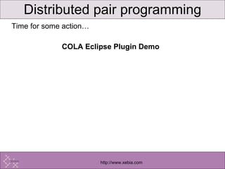 Time for some action… COLA Eclipse Plugin Demo Distributed pair programming 