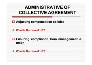 ADMINISTRATIVE OF
     COLLECTIVE AGREEMENT
 Adjusting compensation policies

 What is the role of HR?


 Ensuring compliance from management &
  union

 What is the role of HR?
 
