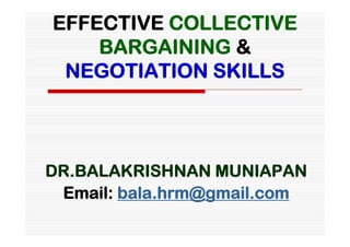 EFFECTIVE COLLECTIVE
    BARGAINING &
 NEGOTIATION SKILLS



DR.BALAKRISHNAN MUNIAPAN
 Email: bala.hrm@gmail.com
 