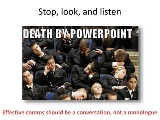 Stop, look, and listen
Effective comms should be a conversation, not a monologue
 