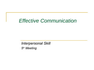 Effective Communication   Interpersonal Skill 5 th  Meeting 
