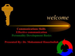 welcome Communications Skills   Effective communication Personality Development Basics Presented By: Dr. Mohammed Haseebullah 